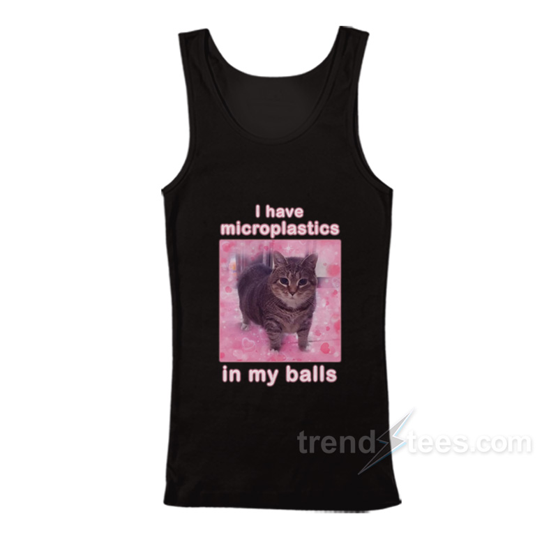 I Have Microplastics In My Balls Cat Meme Tank Top