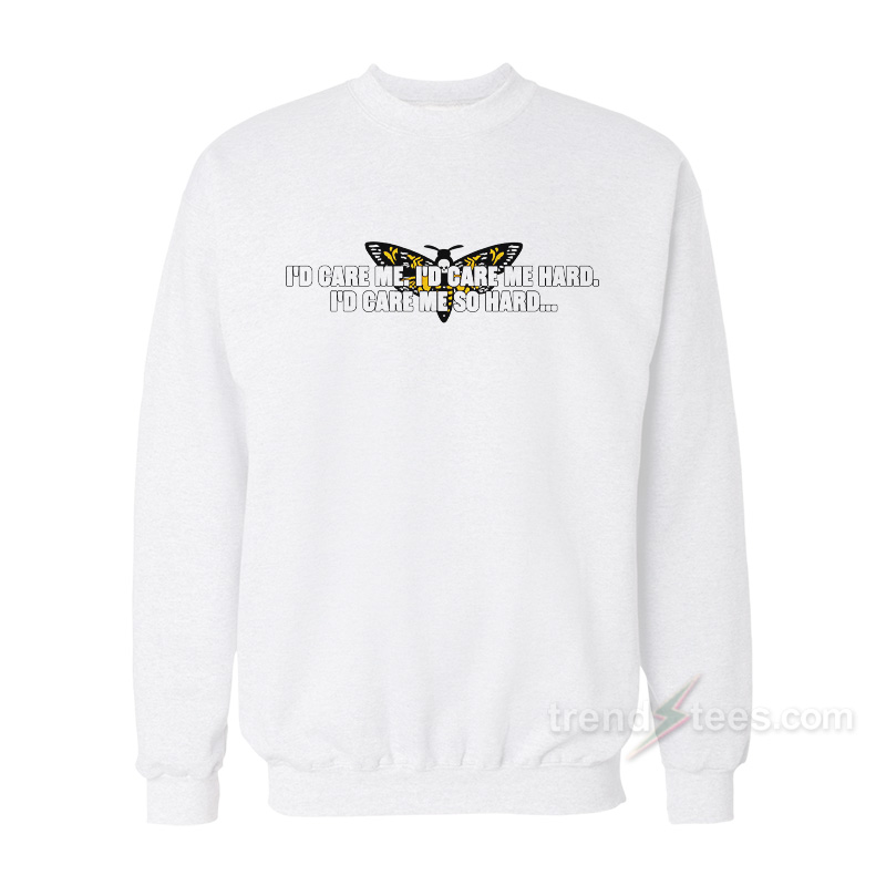 I'd Care Me I'd Care Me Hard I'd Care Me So Hard Sweatshirt - Image 2