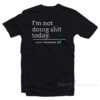 I'm Not Doing Shit Today Mission Accomplished T-Shirt