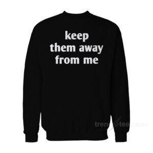 Kendrick Lamar Keep Them Away From Me Sweatshirt