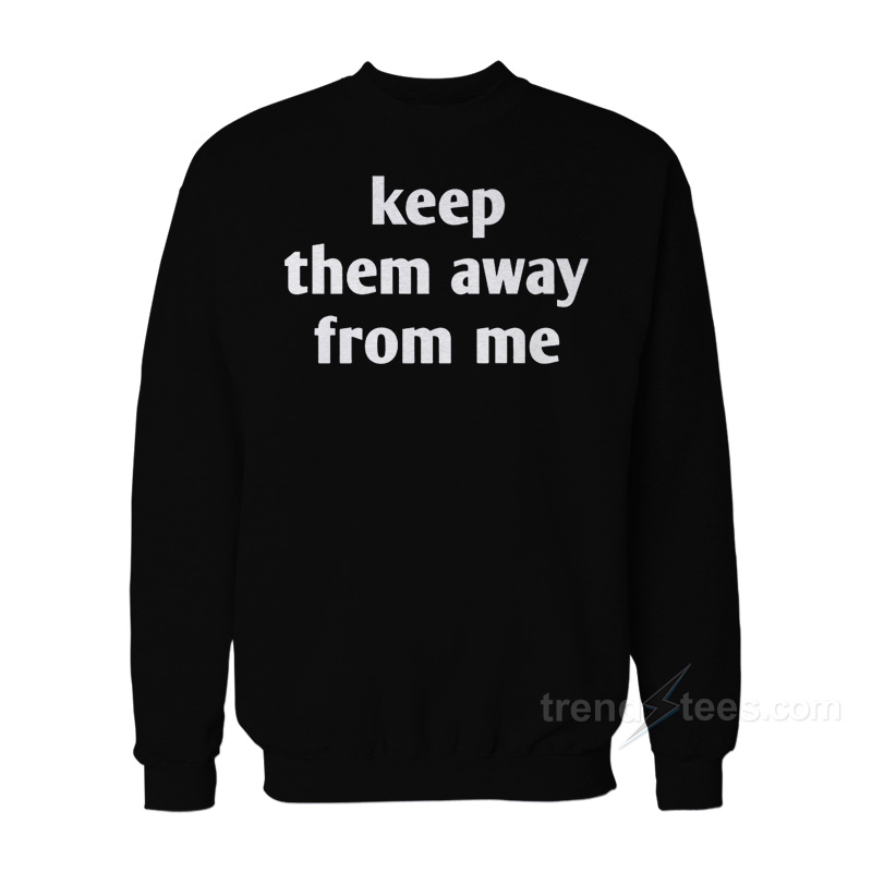Kendrick Lamar Keep Them Away From Me Sweatshirt