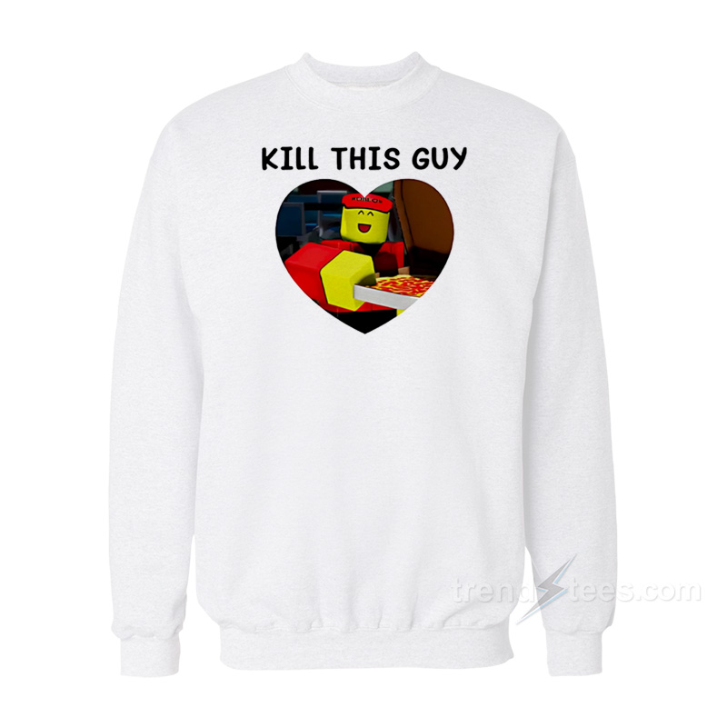 Kill This Guy Sweatshirt