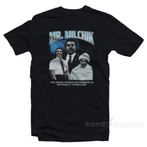 Mr. Milchik The Music Dance Experience Is Officially Canceled T-Shirt