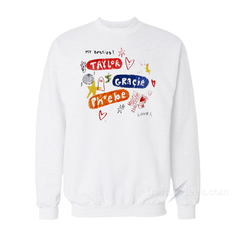 My Besties Taylor Gracie Phoebe 4 Ever Sweatshirt