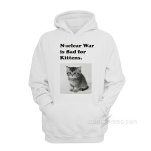 Nuclear Is Bad For Kittens Hoodie