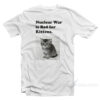Nuclear Is Bad For Kittens T-Shirt