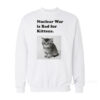 Nuclear Is Bad For Kittens Sweatshirt