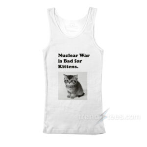 Nuclear Is Bad For Kittens Tank Top