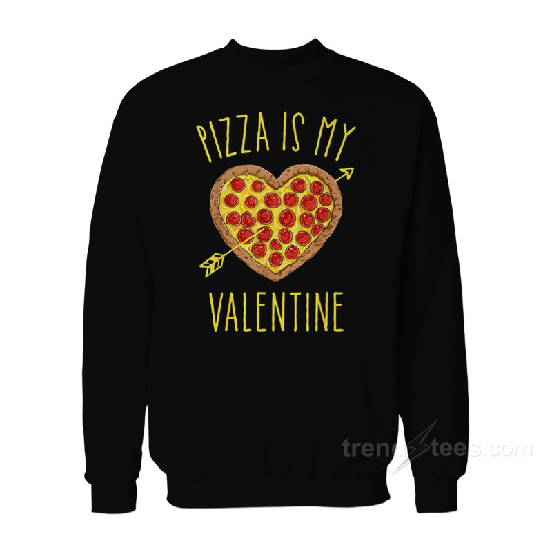 Pizza Is My Valentine's Day Sweatshirt