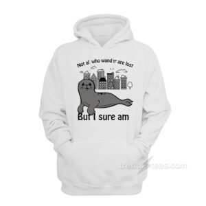 Seal Not All Who Wander Are Lost But I Sure Am Hoodie