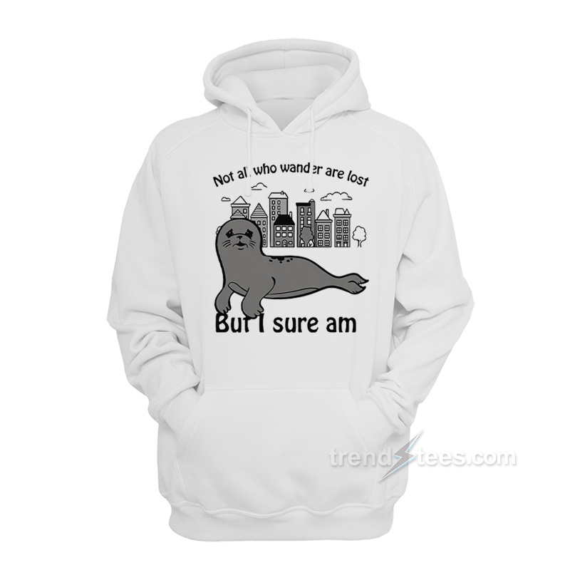 Seal Not All Who Wander Are Lost But I Sure Am Hoodie