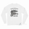 Seal Not All Who Wander Are Lost But I Sure Am Long Sleeve Shirt