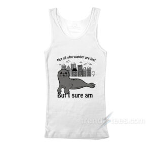 Seal Not All Who Wander Are Lost But I Sure Am Tank Top