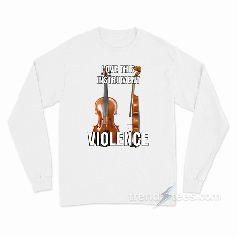 Violin Love This Instrument Violence Long Sleeve Shirt