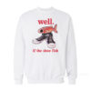 Well If The Shoe Fish Sweatshirt