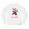 Well If The Shoe Fish Long Sleeve Shirt