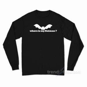 Where Is My Batman Long Sleeve Shirt