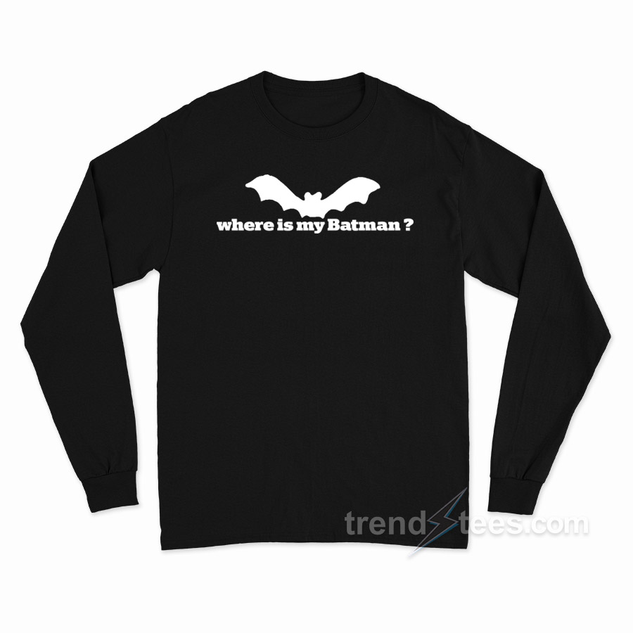 Where Is My Batman Long Sleeve Shirt