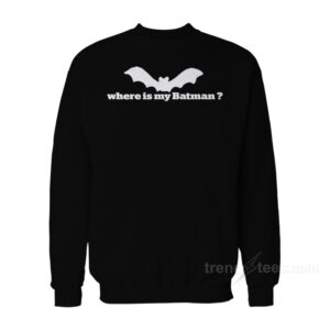 Where Is My Batman Sweatshirt