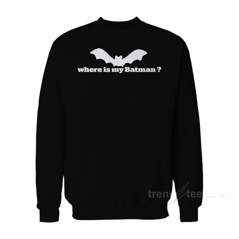 Where Is My Batman Sweatshirt