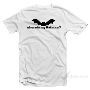 Where Is My Batman T-Shirt