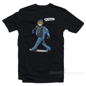 Say Drake Kendrick T-Shirt