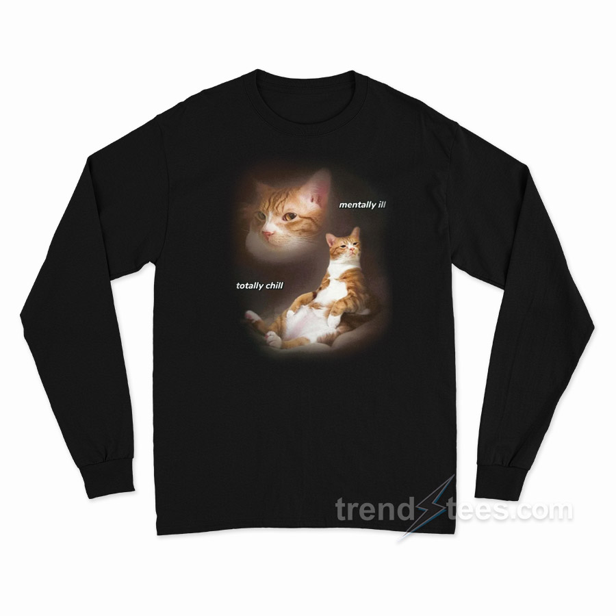 Cat Mentally Ill Totally Chill Long Sleeve Shirt