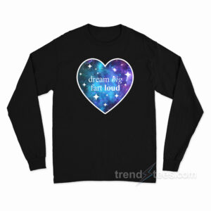 Dream Big Fart Loud Long Sleeve Shirt