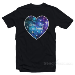 Dream Big Fart Loud T-Shirt