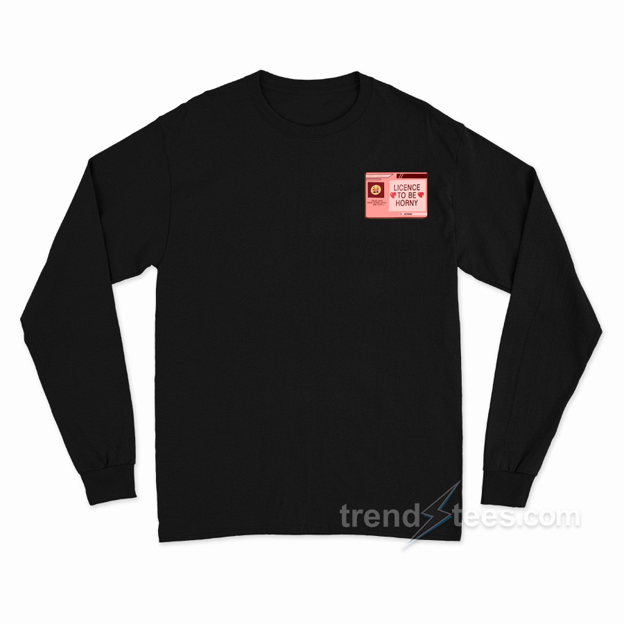 License To Be Horny Long Sleeve Shirt