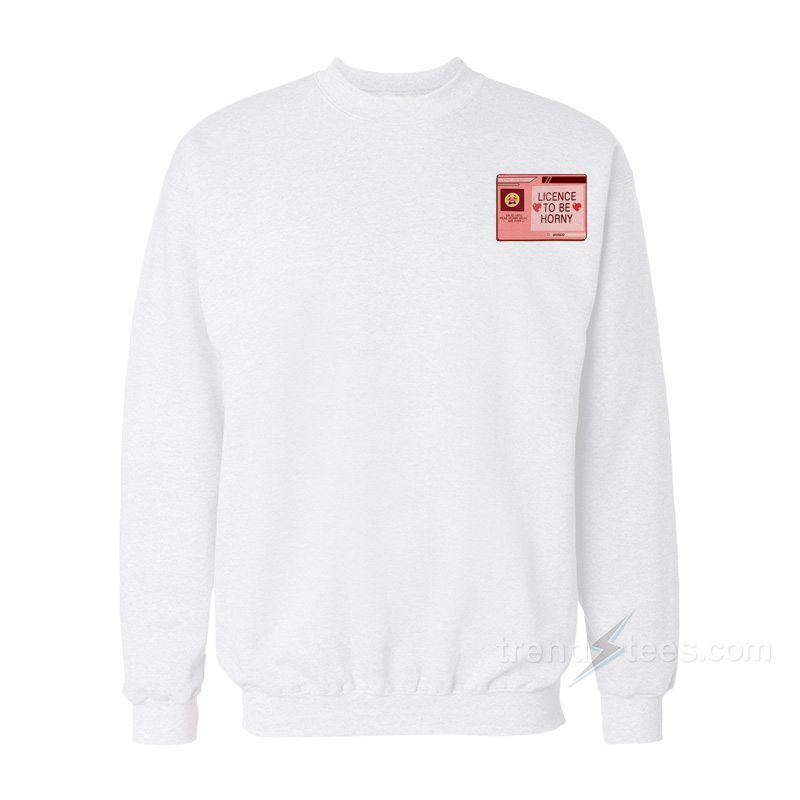 License To Be Horny Sweatshirt