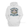 Moister Than An Oyster Hoodie