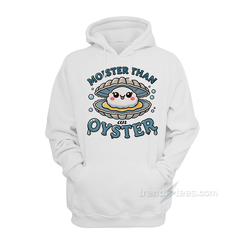 Moister Than An Oyster Hoodie