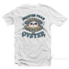 Moister Than An Oyster T-Shirt