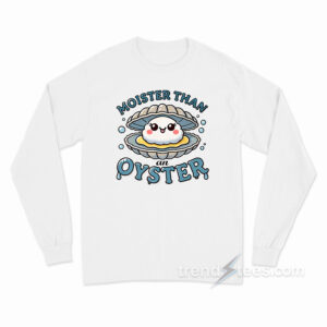 Moister Than An Oyster Long Sleeve Shirt
