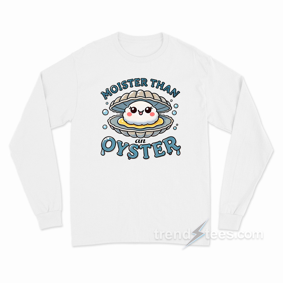 Moister Than An Oyster Long Sleeve Shirt