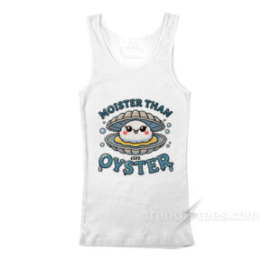 Moister Than An Oyster Tank Top
