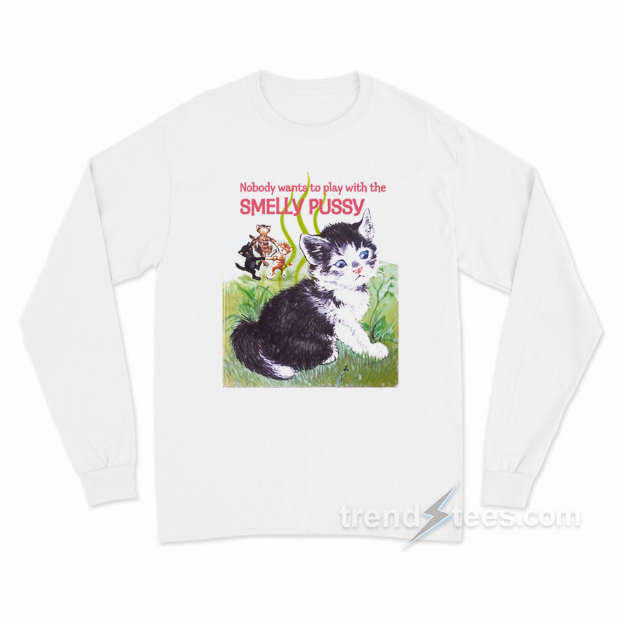 Nobody Wants To PLay With a Smelly Pussy Long Sleeve Shirt