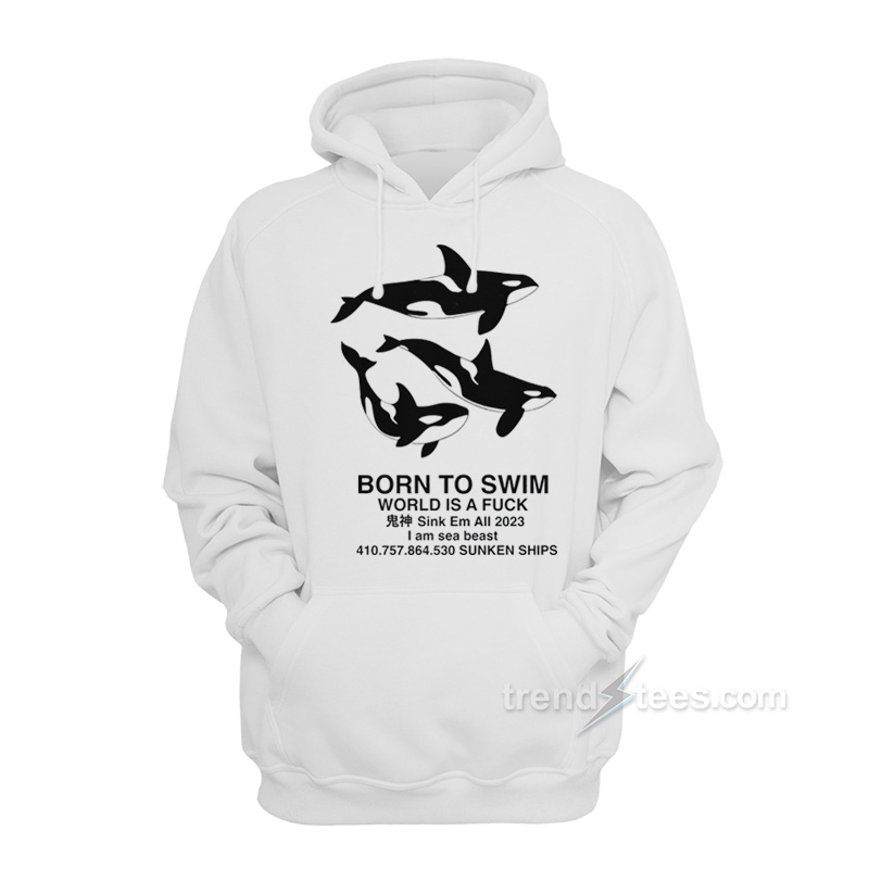 Orca Born To Swim World Is A Fuck Hoodie