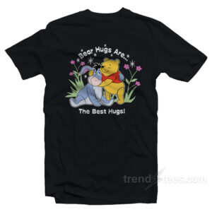 The Bear Hugs Are The Best Hugs Pooh T-Shirt