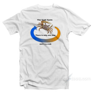 The Crab Cycle There is Only One Step and It Is Crab T-Shirt