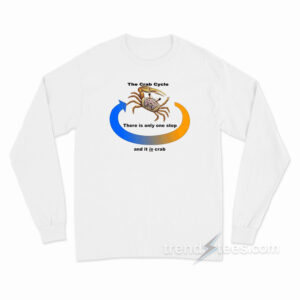 The Crab Cycle There is Only One Step and It Is Crab Long Sleeve Shirt