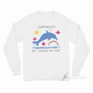 Undiagnosed But Something Ain't Right Dolphin Long Sleeve Shirt
