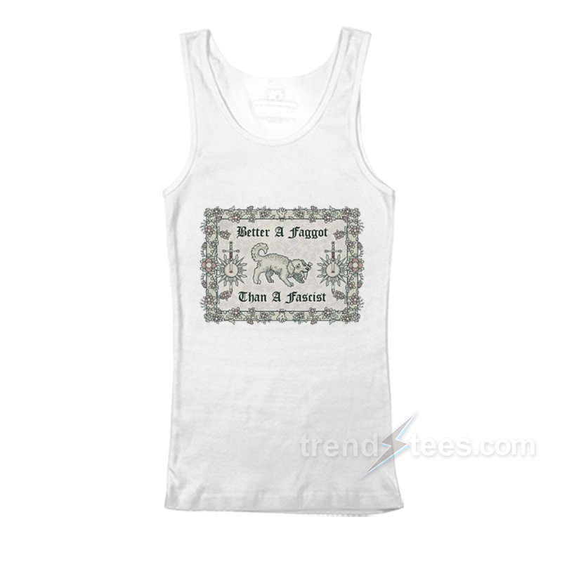 Better A Faggot Than A Fascist Tank Top