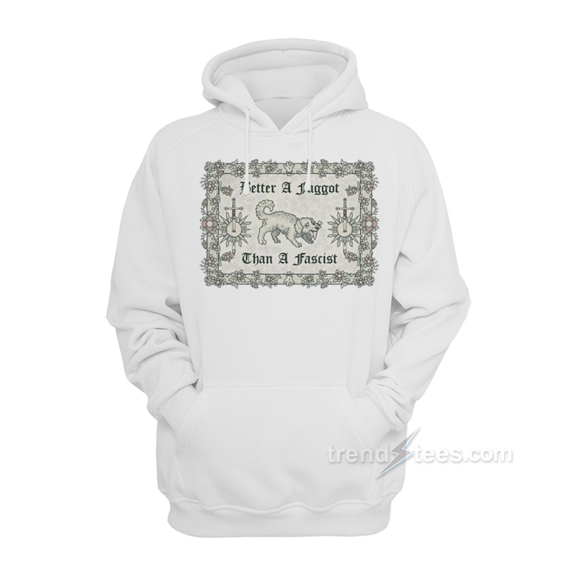 Better A Faggot Than A Fascist Hoodie