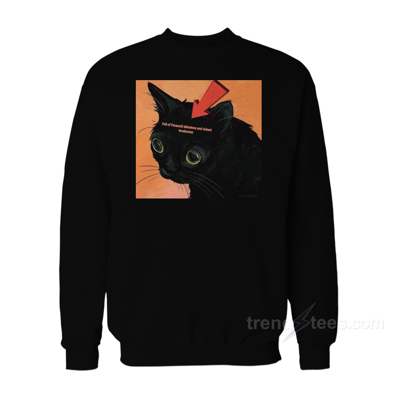 Black Cat Full of Paranoid Delusions and Violent Tendencies Sweatshirt