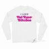 I Love Fat Emo Bitches Long Sleeve Shirt