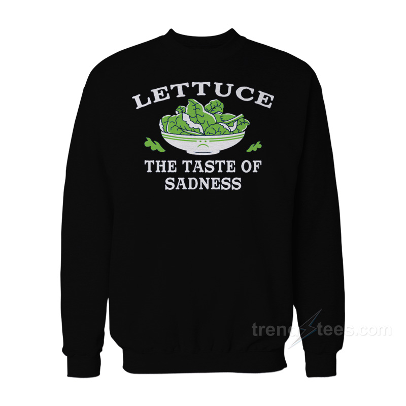 Lettuce The Taste Of Sadness Sweatshirt
