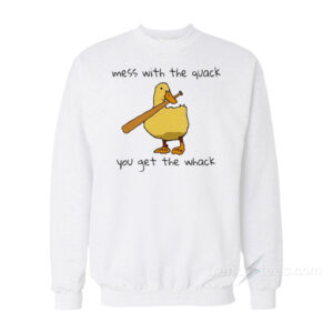 Mess With The Quack You Get The Whack Sweatshirt