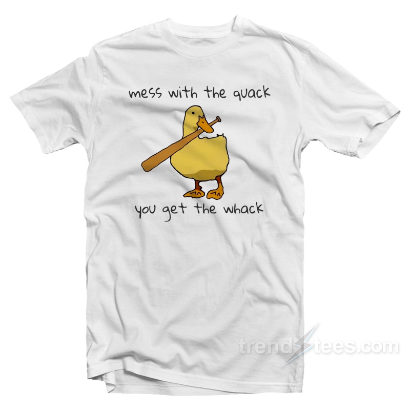 Mess With The Quack You Get The Whack T-Shirt